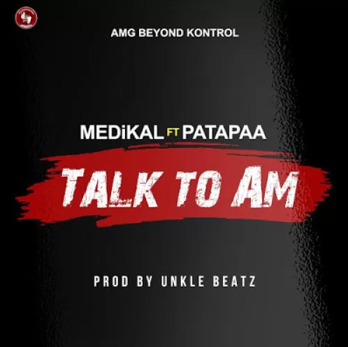 Medikal Feat. Patapaa – Talk To Am [Prod. By Unklebeatz]