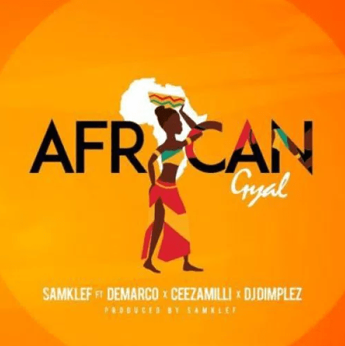 Samklef Ft. DJ Dimplez x Demarco & Ceeza Milli – African Gyal