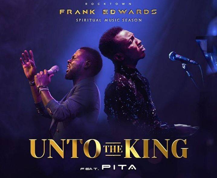 Frank Edwards – Unto The King Ft. Pita