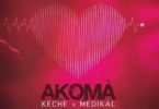 Keche x Medikal – Akoma (Prod. by Charpter Beatz)