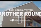 Official Video-Kofi Mole – Another Round Ft. Twitch