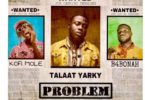 Talaat Yarky – Problem Ft. B4Bonah x Kofi Mole (Prod. By QholaBeatz)
