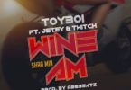 ToyBoi – Wine Am (Shaa Min) Ft Twitch & Jetey ( Prod By AbeBeatz )