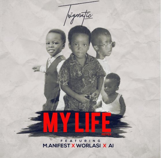 Download MP3: Trigmatic – My Life (Remix) Ft. Worlasi x A.I & M.anifest (Prod by Genius Selection)