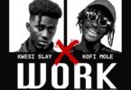 Download MP3: Kwesi Slay – Work Ft Kofi Mole (Prod by Lyriqal Beatz)