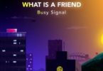 Download MP3: Busy Signal – What Is A Friend (Prod by Chimney Records)