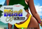 Download MP3: Ihceman Ft. Mr Cloudy – Bhad Gyal (Prod. By Sexy Beatz)