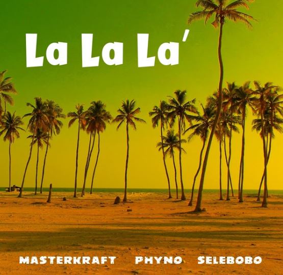 Download MP3: Masterkraft – La La La Ft. Phyno X Selebobo