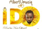 Download MP3: AlbertOmusiq – I Do (Prod by NixieOfficivl)