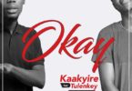 Download MP3: Kaakyire – Okay Ft. Tulenkey (Prod. By FimFim)