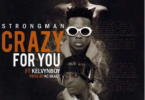 Download MP3: Strongman – Crazy For You Ft. Kelvyn Boy (Prod by Kc Beatz)