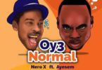 Nero X – Oy3 Normal Ft Ayesem mp3 download (Prod. By Willisbeatz)