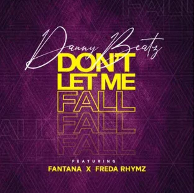 Download MP3: Danny Beatz – Don't Let Me Fall Ft Fantana & Freda....