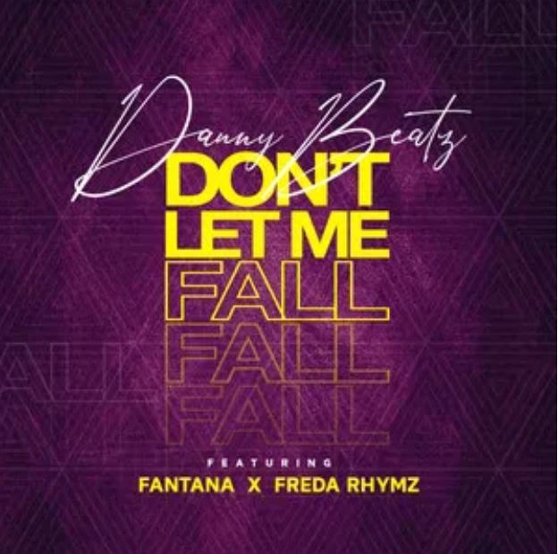Danny Beatz – Don’t Let Me Fall Ft Fantana & Freda Rhymz mp3 download
