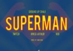 Twitch – Superman Ft Kwesi Arthur & KiDi mp3 download