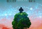 Masicka – Better Days mp3 download