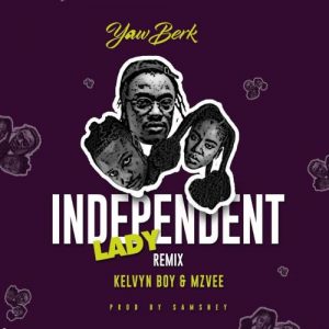Yaw Berk - Independent Lady (Remix) Ft Kelvyn Boy x MzVee