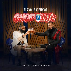 Flavour x Phyno - Chop Life (Prod. by Masterkraft)