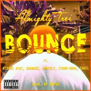 Almighty Trei - Bounce Ft Kirani Ayat, Shabazz, $pacely, Cyano-Gene & Takel