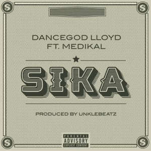 Dancegod LLoyd - Sika Ft Medikal (Prod. by UnkleBeatz)