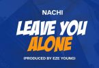 Nachi - Leave You Alone (Prod. By Eze Young)