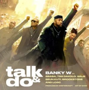 Banky W – Talk and Do Ft. 2Baba, Timi Dakolo, Waje, Seun Kuti, Brookstone, LCGC