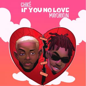 Chike – If You No Love Ft. Mayorkun
