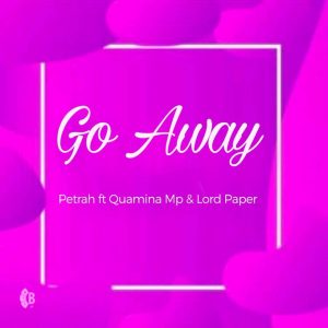 Petrah - Go Away Ft Quamina MP & Lord Paper