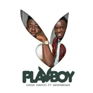 Dada Hafco - Playboy Ft Akwaboah