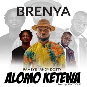 Brenya - Alomo Ketewa Ft Fameye & Andy Dosty