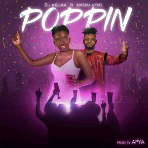 DJ Akuaa - Poppin Ft Kweku Afro (Prod. by Apya)