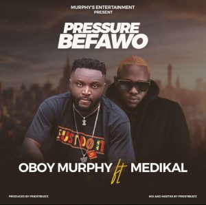 Oboy Murphy - Pressure Befawo Ft Medikal (Prod. by Priest Beat)