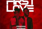 Strongman - First Love Ft Akwaboah (Prod. by Tubhani Muzik)