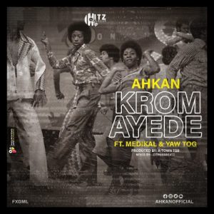 Ahkan – Krom Ayede ft. Medikal & Yaw Tog (Prod by Atown TSB)