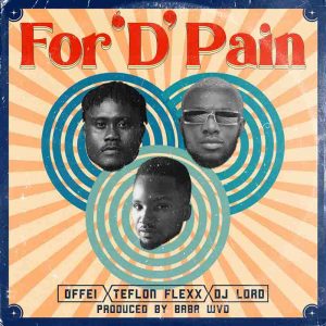 DJ Lord - For D Pain ft. Offei & Teflon Flexx (Prod. by Baba Wvo)