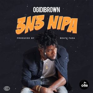 Ogidi Brown - 3n3 Nipa (Prod. by Beatz Fada)