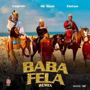 Mr Real – Baba Fela Remix ft Laycon & Zlatan 