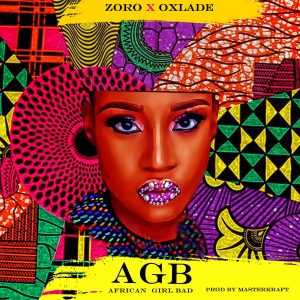 Zoro – African Girl Bad (AGB) ft Oxlade (Prod. by Masterkraft) 