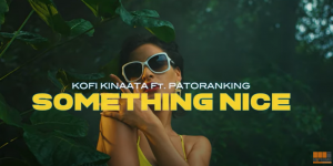 Kofi Kinaata Ft Patoranking - Something Nice (Official Video)