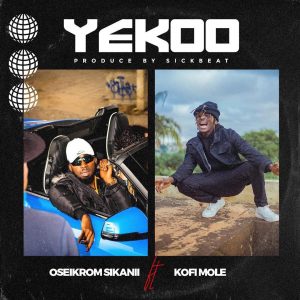 Oseikrom Sikanii - Yekoo ft Kofi Mole (Prod. by Sick Beat)