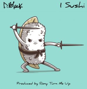 D Black 1 Sushi (prod. By Rony Turn Me Up)