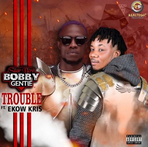 Trouble by Bobby Gentle Ft Ekow Kris