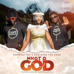 DopeNation – What A God ft Adelaide The Seer 