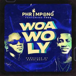 Phrimpong - Woa Wo Ly ft Ypee