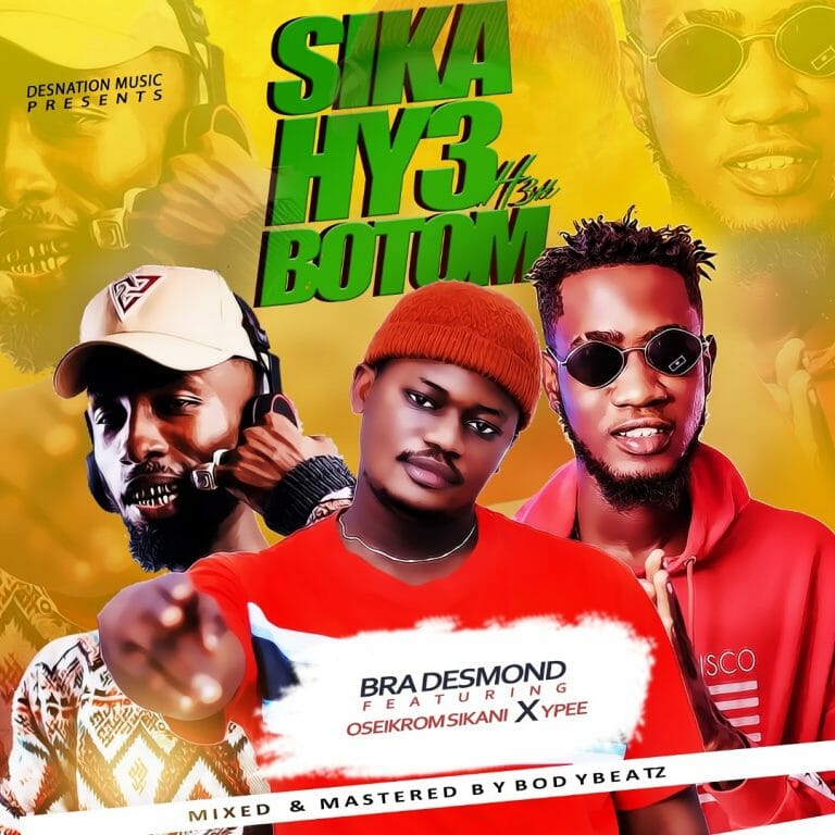Bra Desmond - Sika Hy3 Botom Ft. Oseikrom Sikanii, Ypee