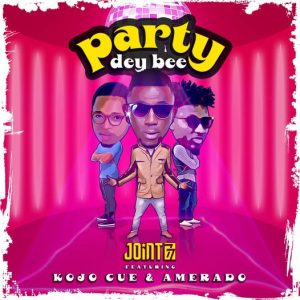 Party Dey Bee by Joint 77 ft Amerado x Kojo Cue