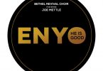 Bethel Revival Choir - Enyo Ft Joe Mettle (He Is Good)