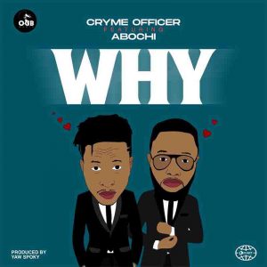 Cryme Officer - Why ft Abochi