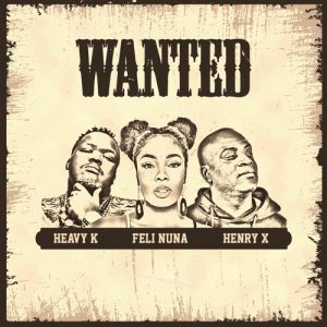 Feli Nuna – Wanted Ft Heavy K & Henry X