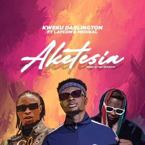 Kweku Darlington - Aketesia ft Laycon & Medikal